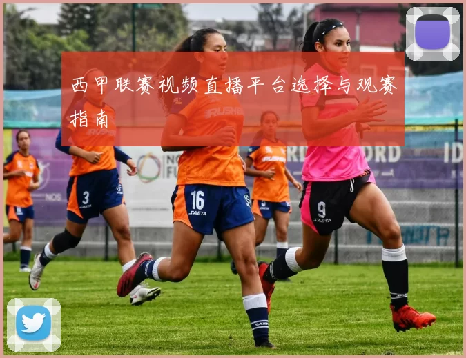 西甲联赛视频直播平台选择与观赛指南