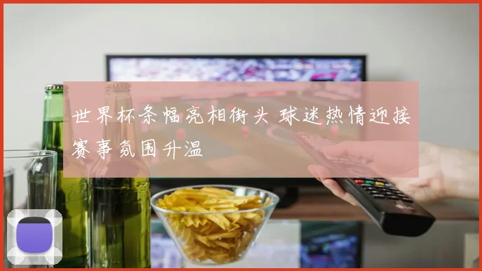 世界杯条幅亮相街头 球迷热情迎接赛事氛围升温