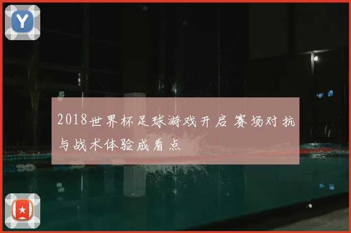 2018世界杯足球游戏开启 赛场对抗与战术体验成看点