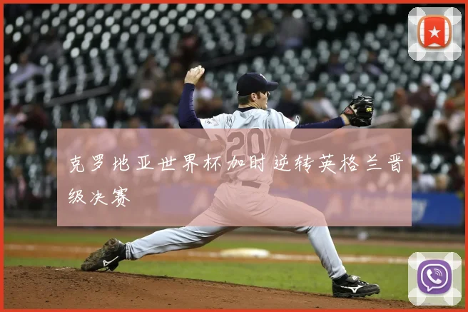 克罗地亚世界杯加时逆转英格兰晋级决赛